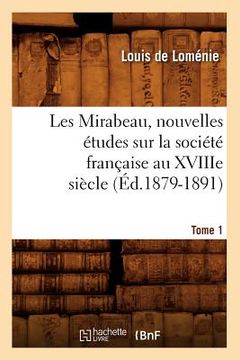 portada Les Mirabeau, Nouvelles Études Sur La Société Française Au Xviiie Siècle. Tome 1 (Éd.1879-1891) (en Francés)