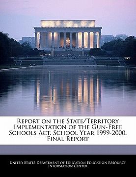 portada report on the state/territory implementation of the gun-free schools act, school year 1999-2000. final report (en Inglés)