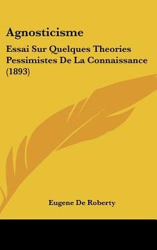 portada Agnosticisme: Essai Sur Quelques Theories Pessimistes De La Connaissance (1893) (en Francés)