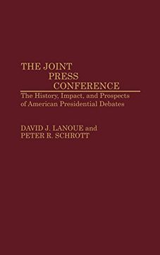 portada The Joint Press Conference: The History, Impact, and Prospects of American Presidential Debates (in English)