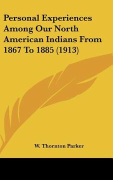 portada personal experiences among our north american indians from 1867 to 1885 (1913) (in English)