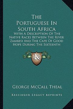 portada the portuguese in south africa: with a description of the native races between the river zambesi and the cape of good hope during the sixteenth centur (in English)