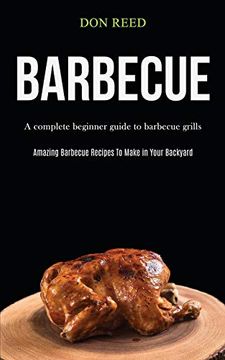 portada Barbecue: A Complete Beginner Guide to Barbecue Grills (Amazing Barbecue Recipes to Make in Your Backyard) (en Inglés)