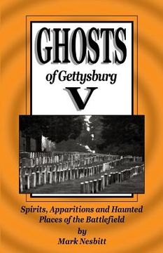 portada Ghosts of Gettysburg V: Spirits, Apparitions and Haunted Places on the Battlefield (en Inglés)