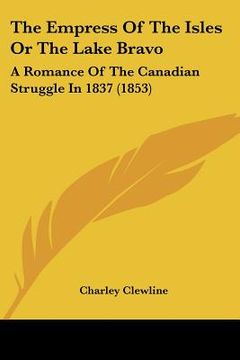 portada the empress of the isles or the lake bravo: a romance of the canadian struggle in 1837 (1853) (en Inglés)