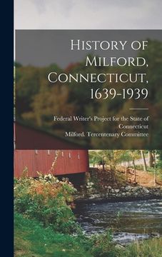 portada History of Milford, Connecticut, 1639-1939 (en Inglés)