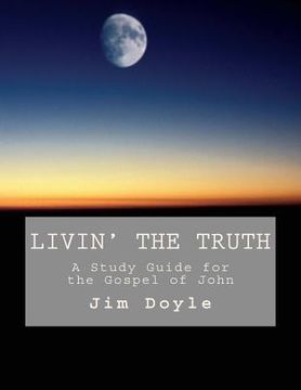 portada Livin' The Truth: A Study Guide for the Gospel of John (en Inglés)