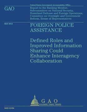 portada Foreign Police Assistance: Defined Roles and Improved Imformation Sharing Could Enhance Interagency Collaboration (in English)