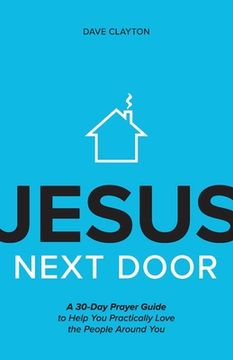 portada Jesus Next Door: A 30-Day Prayer Guide to Help You Practically Love the People Around You (en Inglés)
