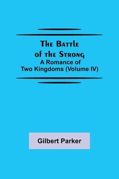 portada The Battle of the Strong; A Romance of Two Kingdoms (Volume IV) (en Inglés)