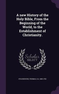 portada A new History of the Holy Bible, From the Beginning of the World, to the Establishment of Christianity.