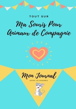 portada Tout Sur Ma Souris Pour Animaux de Compagnie: Mon Journal Notre Vie Ensemble (en Francés)