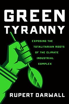 portada Green Tyranny: Exposing the Totalitarian Roots of the Climate Industrial Complex