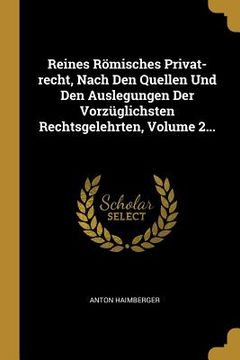 portada Reines Römisches Privat-recht, Nach Den Quellen Und Den Auslegungen Der Vorzüglichsten Rechtsgelehrten, Volume 2... (en Alemán)