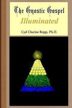 portada The Gnostic Gospel Illuminated: Gnosis freely dispensed and demystified (en Inglés)