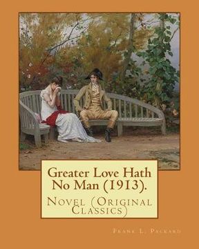 portada Greater Love Hath No Man (1913). By: Frank L. Packard: Novel (Original Classics)...Frank Lucius Packard (February 2, 1877 - February 17, 1942) was a C