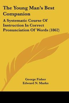portada the young man's best companion: a systematic course of instruction in correct pronunciation of words (1862) (en Inglés)