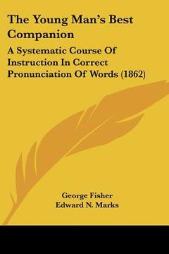 portada the young man's best companion: a systematic course of instruction in correct pronunciation of words (1862)