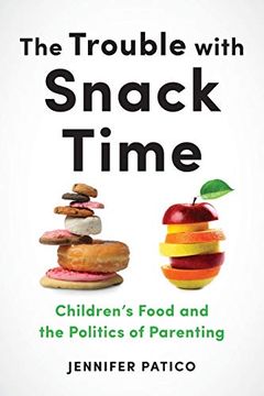 portada The Trouble With Snack Time: Children's Food and the Politics of Parenting (en Inglés)