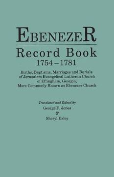 portada Ebenezer Record Book, 1754-1781. Births, Baptisms, Marriages and Burials of Jerusalem Evangelical Lutheran Church of Effingham, Georgia, More Commonly