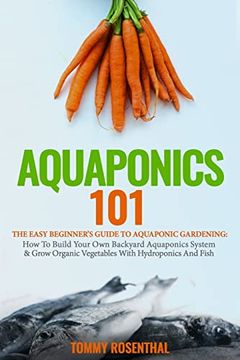 portada Aquaponics 101: The Easy Beginner’S Guide to Aquaponic Gardening: How to Build Your own Backyard Aquaponics System and Grow Organic Vegetables With Hydroponics and Fish (Gardening Books) (in English)