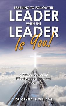portada Learning to Follow the Leader When the Leader Is You!: A Biblical Guide to Effective and Practical Leadership