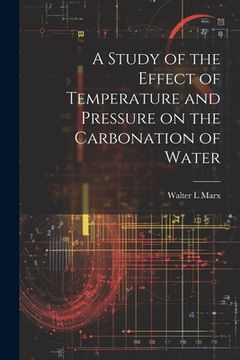 portada A Study of the Effect of Temperature and Pressure on the Carbonation of Water (en Inglés)