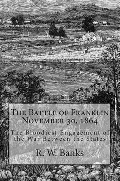 portada The Battle of Franklin November 30, 1864: The Bloodiest Engagement of the War Between the States