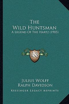 portada the wild huntsman: a legend of the hartz (1905) (en Inglés)