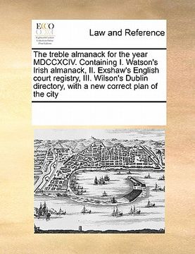 portada the treble almanack for the year mdccxciv. containing i. watson's irish almanack, ii. exshaw's english court registry, iii. wilson's dublin directory,