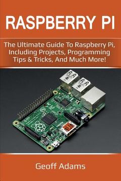 portada Raspberry Pi: The ultimate guide to raspberry pi, including projects, programming tips & tricks, and much more! (en Inglés)