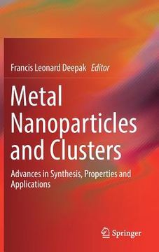 portada Metal Nanoparticles and Clusters: Advances in Synthesis, Properties and Applications (en Inglés)