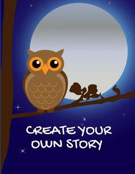 portada Create Your Own Stroy: Write and Illustrate Stories, Fairy Tales, Comics, Cartoons and Adventures (en Inglés)
