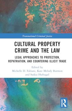 portada Cultural Property Crime and the Law: Legal Approaches to Protection, Repatriation, and Countering Illicit Trade (Transnational Criminal Justice) (en Inglés)