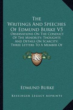 portada the writings and speeches of edmund burke v5: observations on the conduct of the minority; thoughts and details on scarcity; three letters to a member