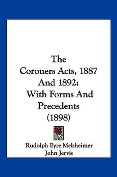 portada the coroners acts, 1887 and 1892: with forms and precedents (1898)