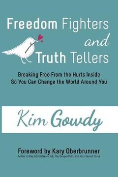 portada Freedom Fighters and Truth Tellers: Breaking Free From the Hurts Inside So You Can Change the World Around You (en Inglés)