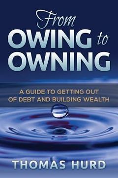portada From Owing to Owning: A Guide to Getting Out of Debt and Building Wealth (in English)