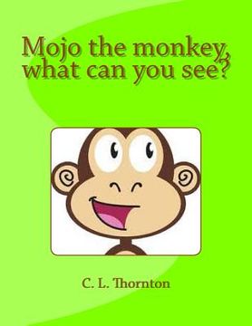 portada Mojo the monkey, what can you see?: A children's book that makes learning fun.