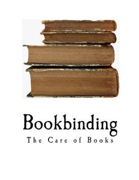 portada Bookbinding: The Care of Books (a Handbook for Amateurs Bookbinders & Librarians) (en Inglés)