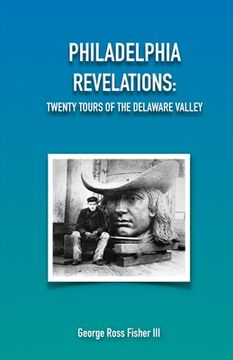 portada Philadelphia Revelations: Twenty Tours of the Delaware Valley 