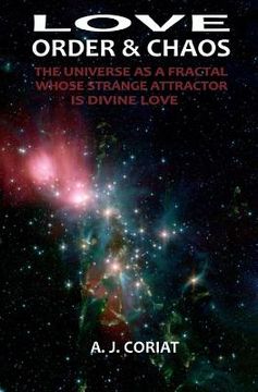 portada Love, Order & Chaos: The Universe as a Fractal whose Strange Attractor is Divine Love (in English)