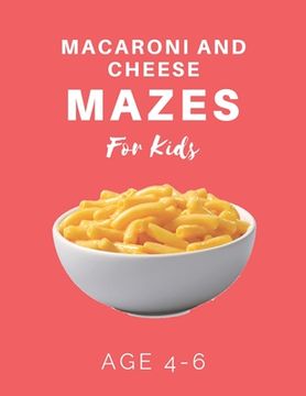 portada Macaroni and Cheese Mazes For Kids Age 4-6: 40 Brain-bending Challenges, An Amazing Maze Activity Book for Kids, Best Maze Activity Book for Kids (in English)