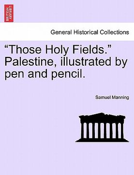 portada "those holy fields." palestine, illustrated by pen and pencil. (in English)