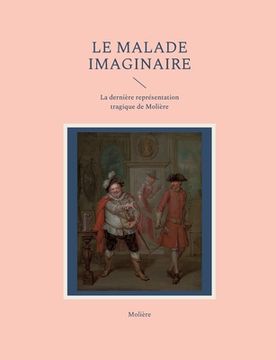 portada Le Malade imaginaire: La dernière représentation tragique de Molière (in French)