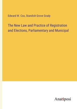 portada The New Law and Practice of Registration and Elections, Parliamentary and Municipal (en Inglés)