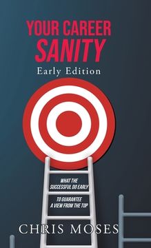 portada Your Career Sanity: Early Edition: What the Successful Do Early to Guarantee a View from the Top (en Inglés)