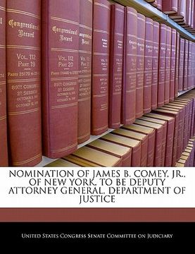 portada nomination of james b. comey, jr., of new york, to be deputy attorney general, department of justice (en Inglés)