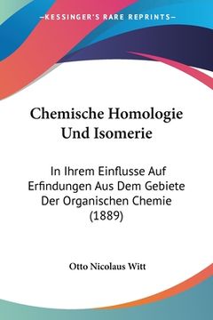 portada Chemische Homologie Und Isomerie: In Ihrem Einflusse Auf Erfindungen Aus Dem Gebiete Der Organischen Chemie (1889) (en Alemán)