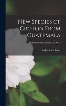 portada New Species of Croton From Guatemala; Fieldiana. Botany series v. 22, no. 8 (in English)